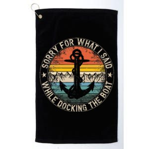 Sorry For What I Said While Docking The Boat Platinum Collection Golf Towel