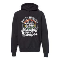 Sorry For What I Said While Parking Camper Camping RV Gift Premium Hoodie