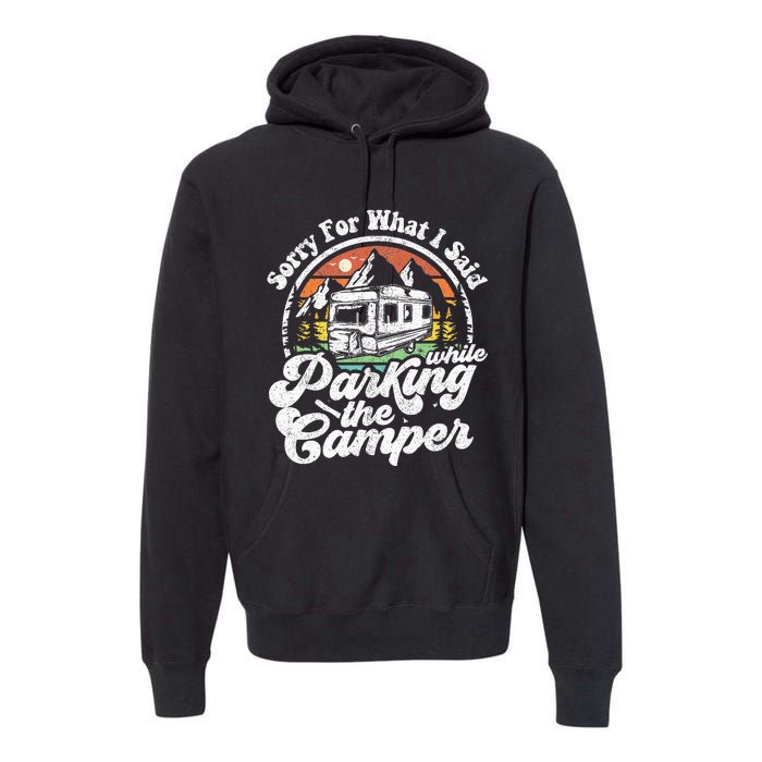 Sorry For What I Said While Parking Camper Camping RV Gift Premium Hoodie