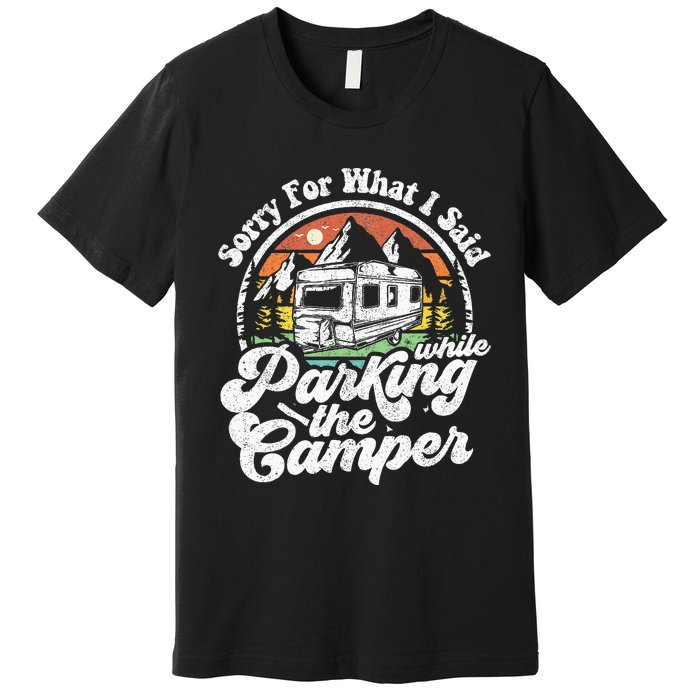 Sorry For What I Said While Parking Camper Camping RV Gift Premium T-Shirt