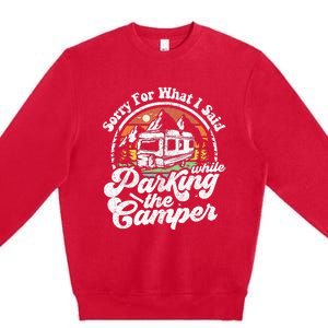 Sorry For What I Said While Parking Camper Camping RV Gift Premium Crewneck Sweatshirt