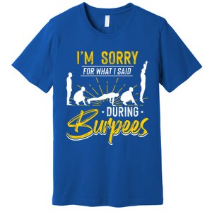 Sorry For What I Said During Burpees Design Cool Gift Premium T-Shirt