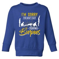 Sorry For What I Said During Burpees Design Cool Gift Toddler Sweatshirt