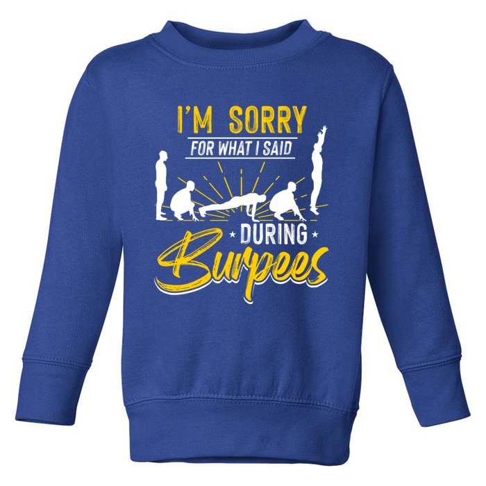 Sorry For What I Said During Burpees Design Cool Gift Toddler Sweatshirt