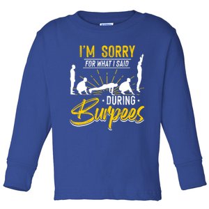 Sorry For What I Said During Burpees Design Cool Gift Toddler Long Sleeve Shirt