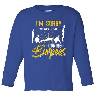 Sorry For What I Said During Burpees Design Cool Gift Toddler Long Sleeve Shirt