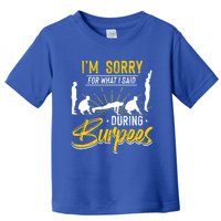 Sorry For What I Said During Burpees Design Cool Gift Toddler T-Shirt