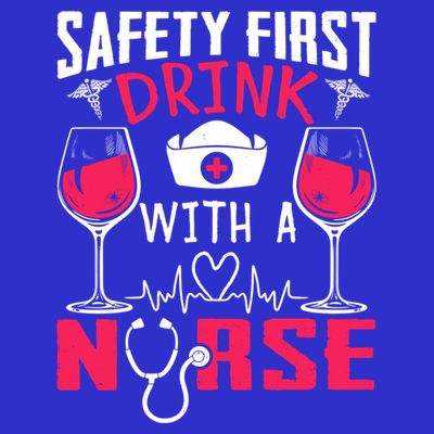 Safety First With A Nurse Week Wine Ers Nursing Cool Gift T-Shirt