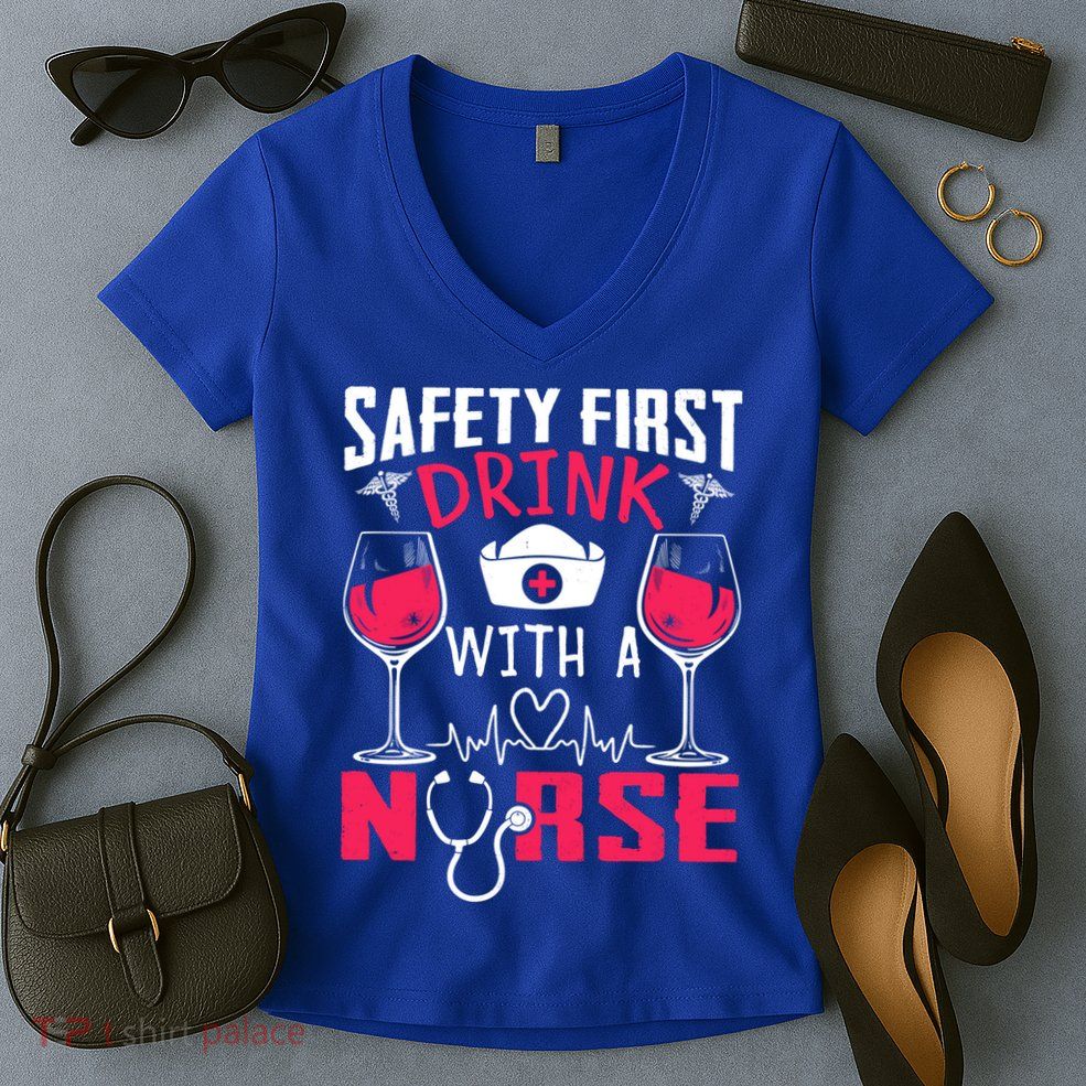 Safety First With A Nurse Week Wine Ers Nursing Cool Gift Women's V-Neck T-Shirt