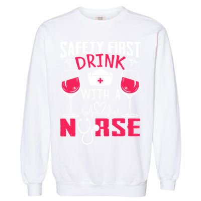 Safety First With A Nurse Week Wine Ers Nursing Cool Gift Garment-Dyed Sweatshirt