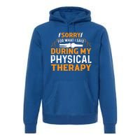 Sorry For What I Said During My Physical Therapy Knee Gift Premium Hoodie