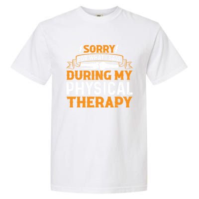 Sorry For What I Said During My Physical Therapy Knee Gift Garment-Dyed Heavyweight T-Shirt