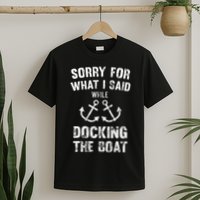Sorry For What I Said While Docking The Boat T-Shirt