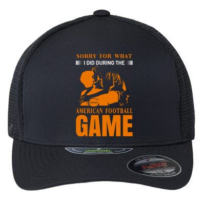 Sorry For What I Did During The American Football Game Flexfit Unipanel Trucker Cap