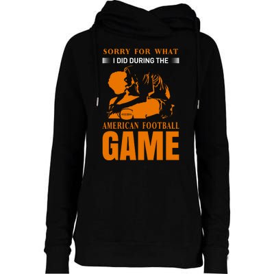 Sorry For What I Did During The American Football Game Womens Funnel Neck Pullover Hood