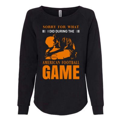 Sorry For What I Did During The American Football Game Womens California Wash Sweatshirt