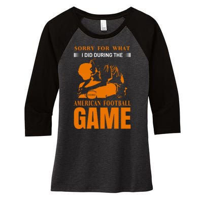 Sorry For What I Did During The American Football Game Women's Tri-Blend 3/4-Sleeve Raglan Shirt