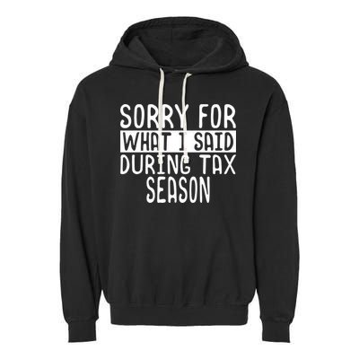 Sorry For What I Said During Tax Season Garment-Dyed Fleece Hoodie