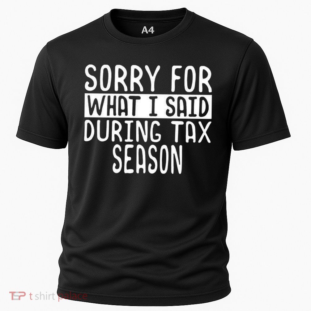 Sorry For What I Said During Tax Season Performance Shirt