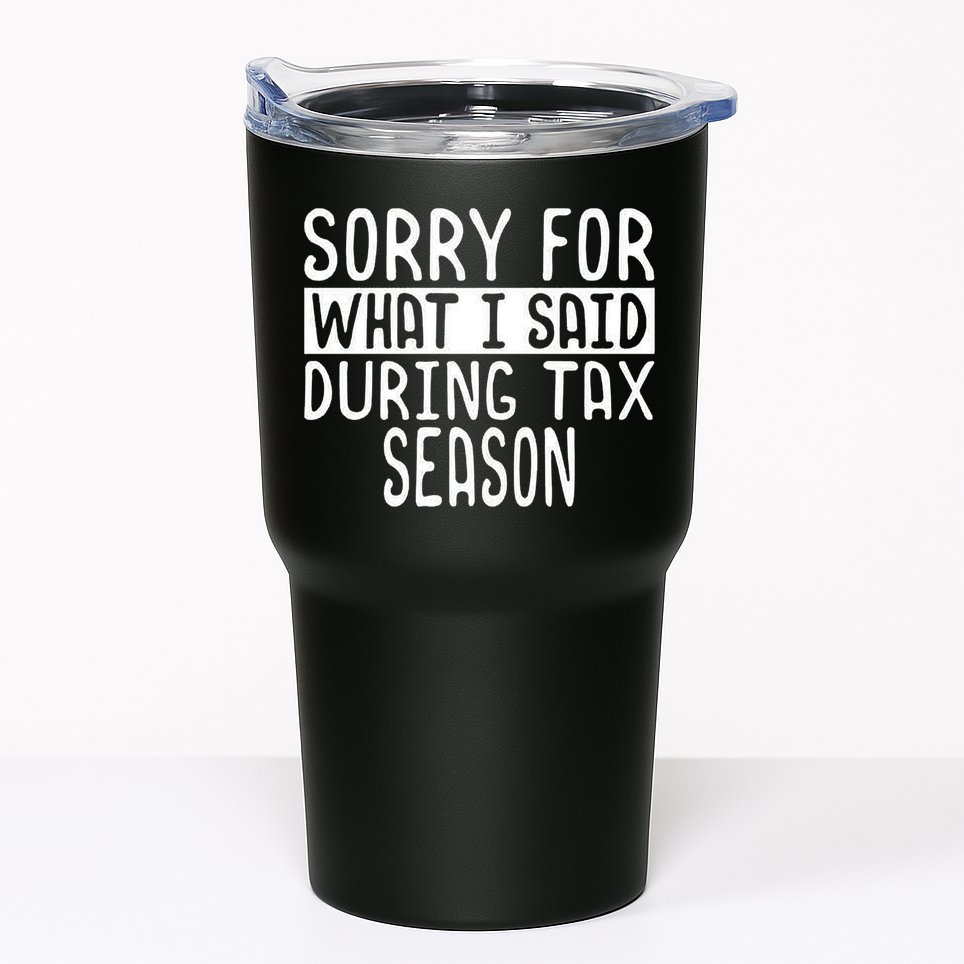 Sorry For What I Said During Tax Season Tumbler