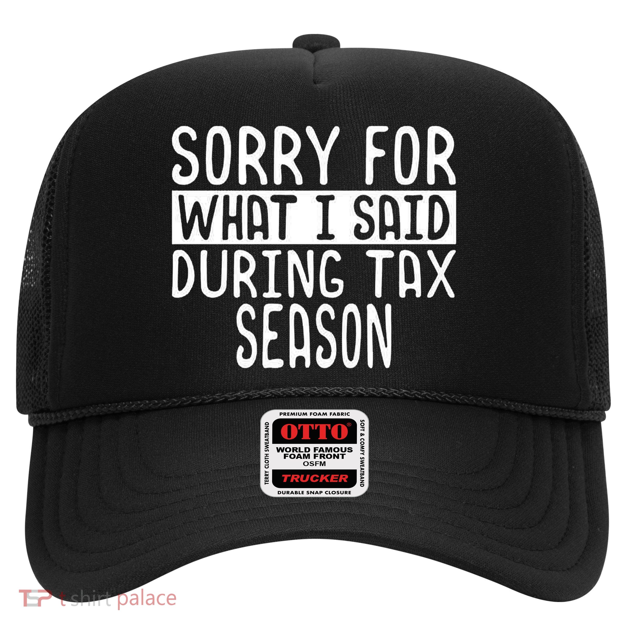 Sorry For What I Said During Tax Season Trucker Hat