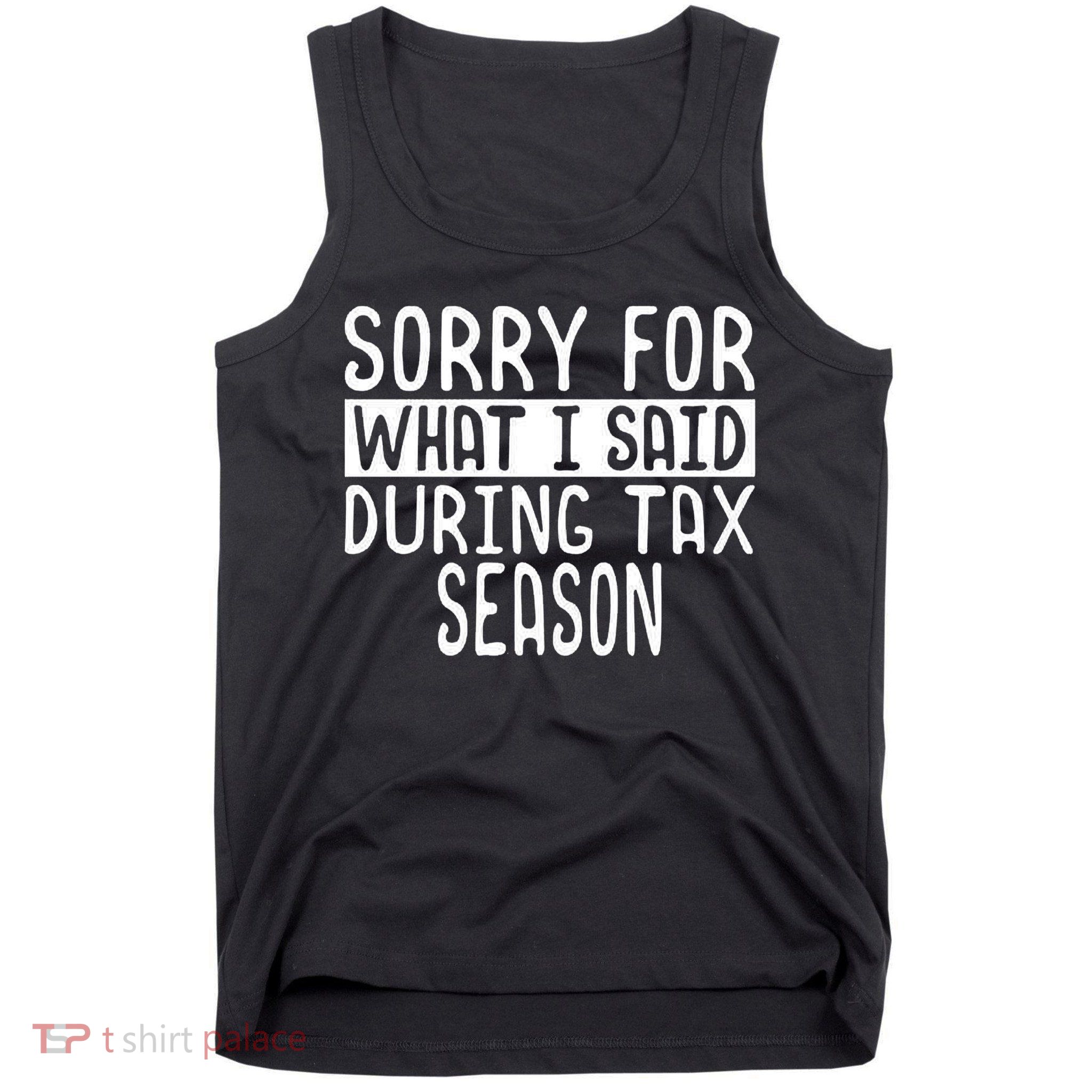 Sorry For What I Said During Tax Season Tank Top