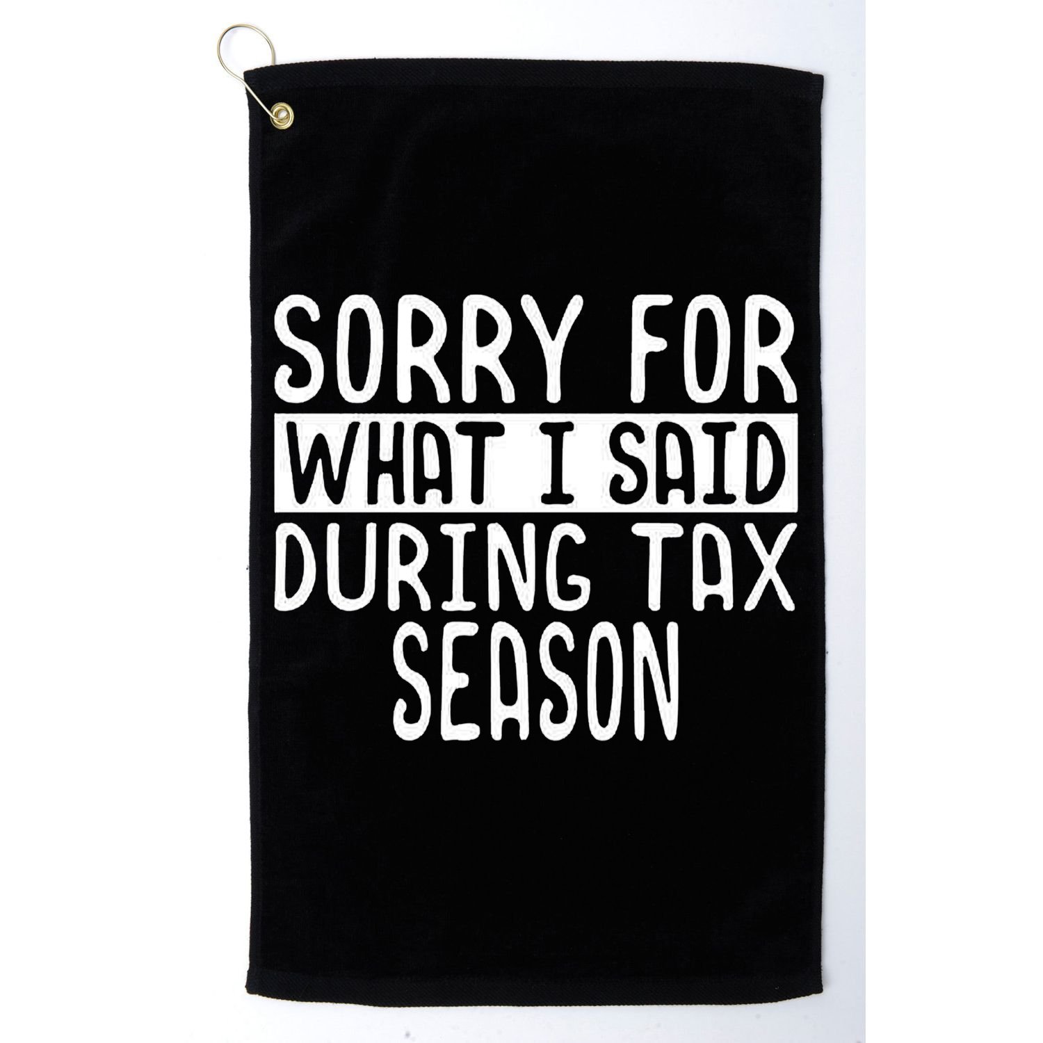 Sorry For What I Said During Tax Season Golf Towel