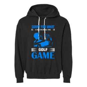 Sorry For What I Said During The Golf Game Garment-Dyed Fleece Hoodie