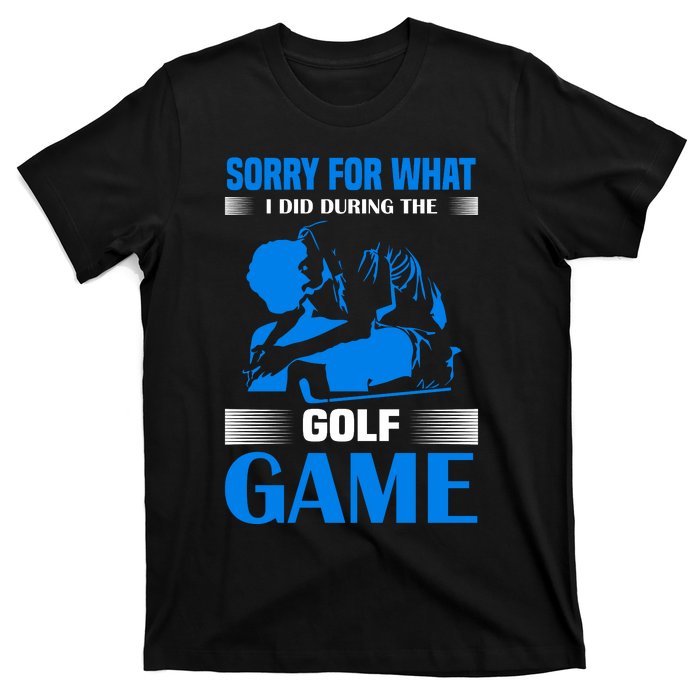 Sorry For What I Said During The Golf Game T-Shirt