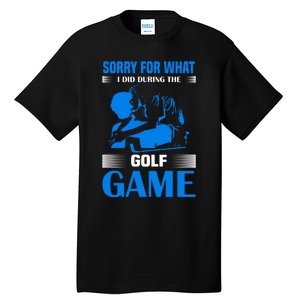 Sorry For What I Said During The Golf Game Tall T-Shirt