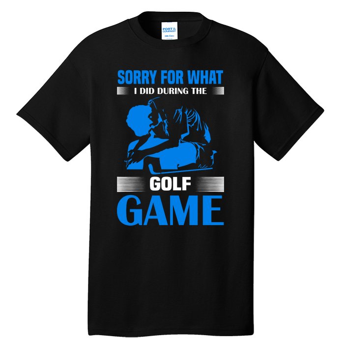 Sorry For What I Said During The Golf Game Tall T-Shirt