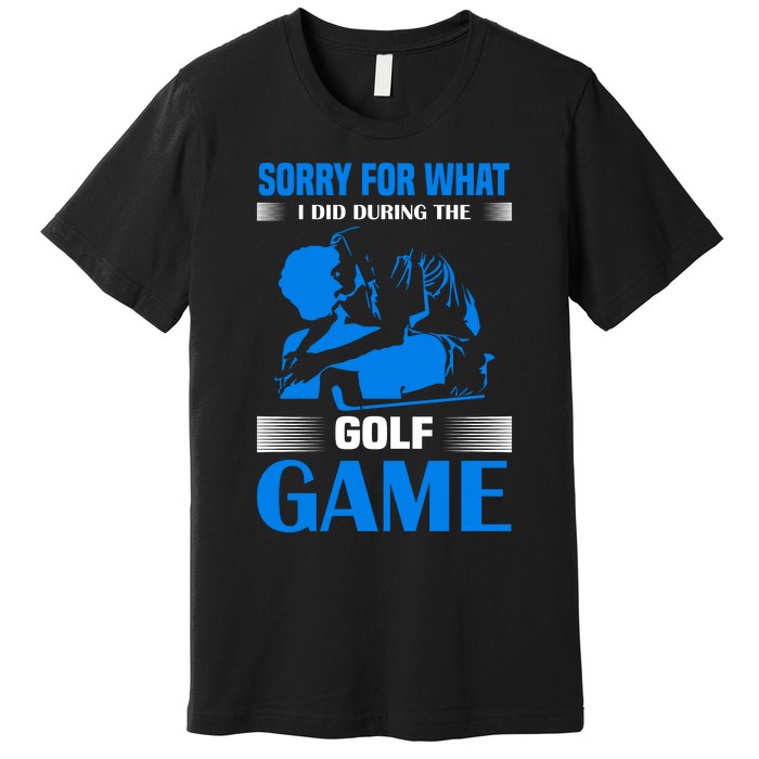 Sorry For What I Said During The Golf Game Premium T-Shirt