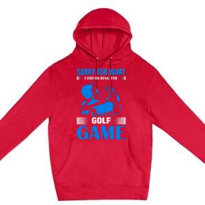 Sorry For What I Said During The Golf Game Premium Pullover Hoodie