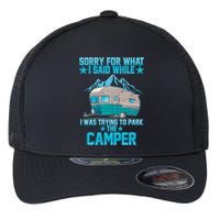 Sorry For What I Said While I Was Trying To Park The Camper Flexfit Unipanel Trucker Cap