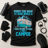 Sorry For What I Said While I Was Trying To Park The Camper Performance Shirt