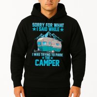 Sorry For What I Said While I Was Trying To Park The Camper Hoodie