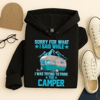 Sorry For What I Said While I Was Trying To Park The Camper Hoodie