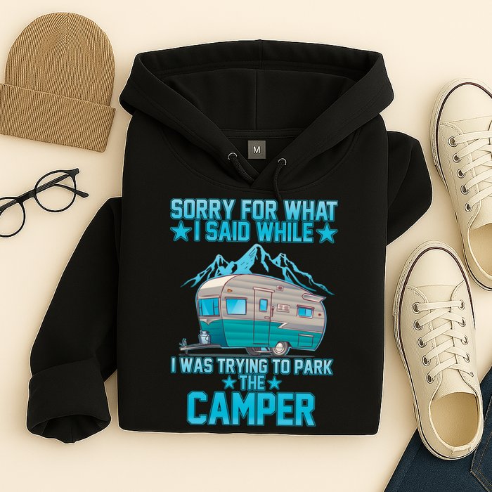 Sorry For What I Said While I Was Trying To Park The Camper Hoodie