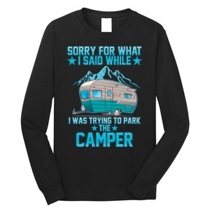 Sorry For What I Said While I Was Trying To Park The Camper Long Sleeve Shirt