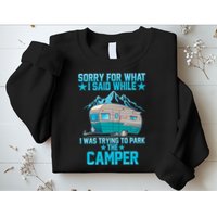 Sorry For What I Said While I Was Trying To Park The Camper Sweatshirt