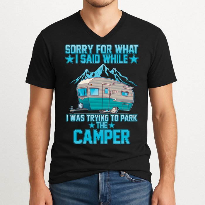 Sorry For What I Said While I Was Trying To Park The Camper V-Neck T-Shirt
