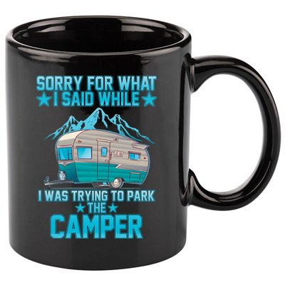 Sorry For What I Said While I Was Trying To Park The Camper 11oz C Handle Ceramic Mug