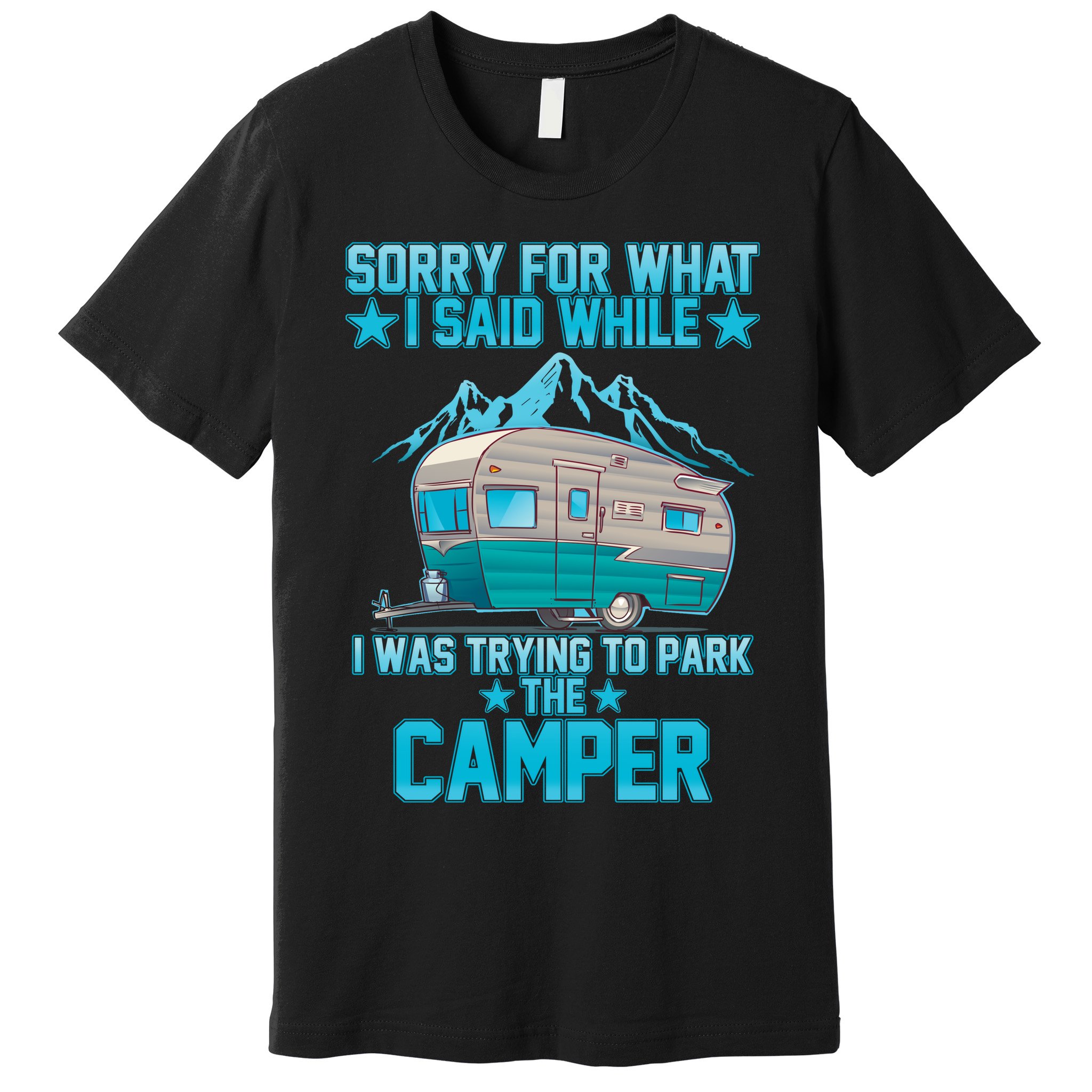 Sorry For What I Said While I Was Trying To Park The Camper Premium T-Shirt