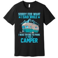 Sorry For What I Said While I Was Trying To Park The Camper Premium T-Shirt