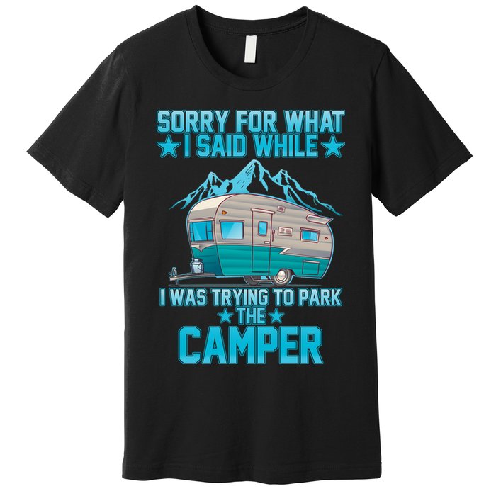 Sorry For What I Said While I Was Trying To Park The Camper Premium T-Shirt