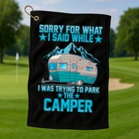 Sorry For What I Said While I Was Trying To Park The Camper Golf Towel