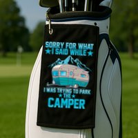 Sorry For What I Said While I Was Trying To Park The Camper Golf Towel
