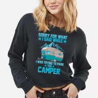 Sorry For What I Said While I Was Trying To Park The Camper Cropped Pullover Crew