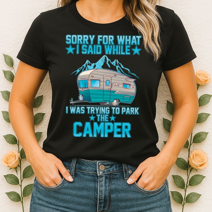 Sorry For What I Said While I Was Trying To Park The Camper Womens T-Shirt