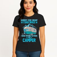 Sorry For What I Said While I Was Trying To Park The Camper Womens T-Shirt